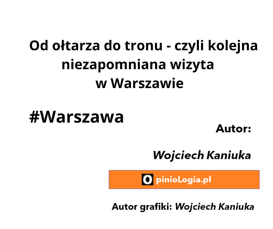 Od ołtarza do tronu - czyli kolejna niezapomniana wizyta w Warszawie