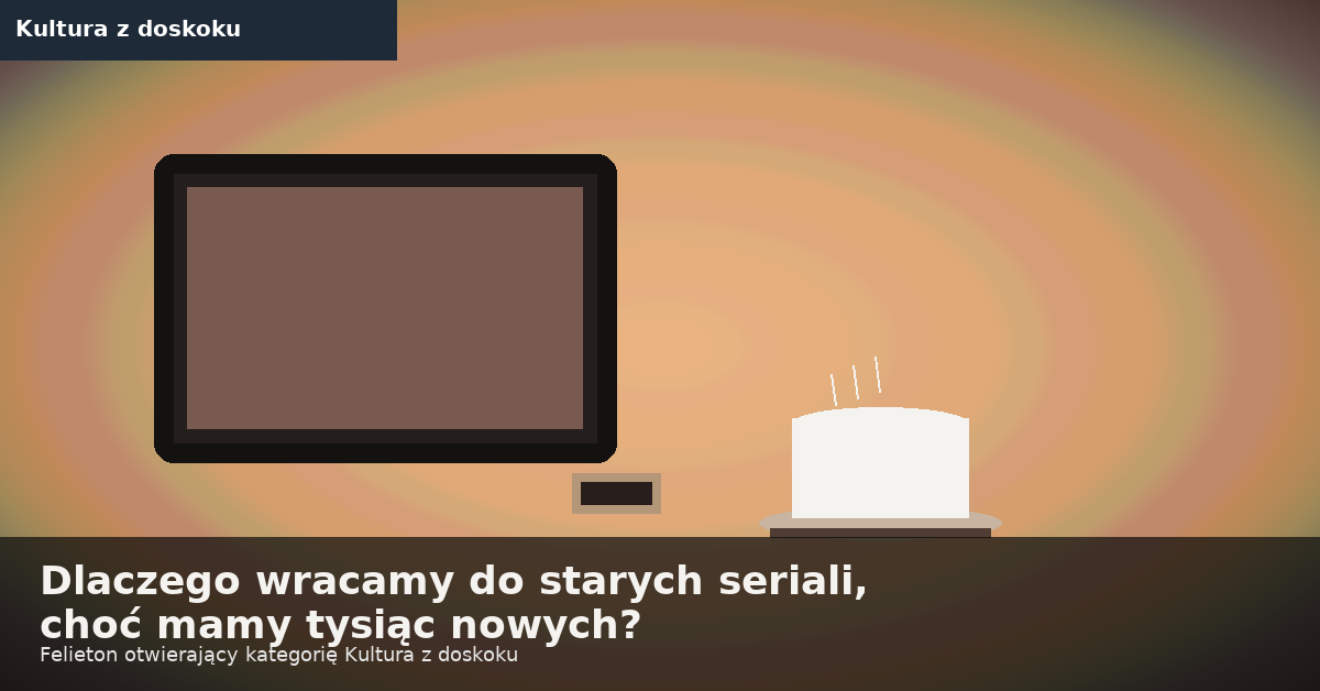 Dlaczego wracamy do starych seriali?